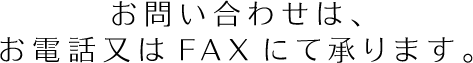 お問い合わせは、お電話又はFAXにて承ります。